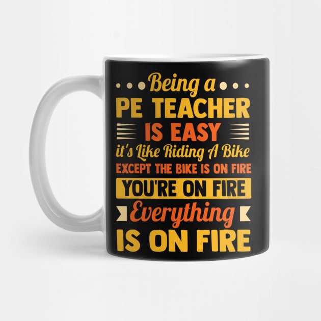 Being A PE Teacher Is Easy It's Like Riding A Bike Except The Bike Is On Fire you're on fire everything is on fire by TheDesignDepot